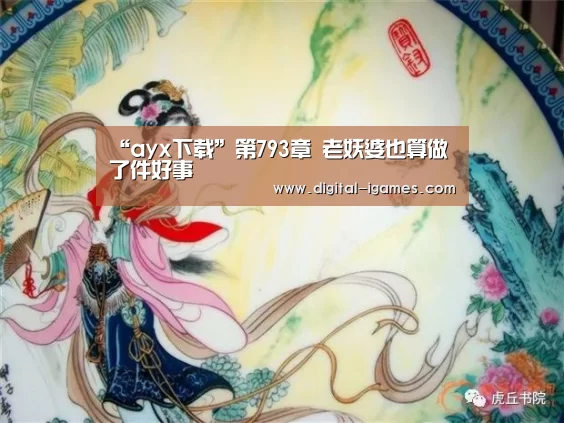“ayx下载”第793章 老妖婆也算做了件好事(图1) 爱游戏体育全站